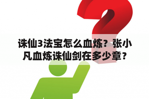 诛仙3法宝怎么血炼？张小凡血炼诛仙剑在多少章？