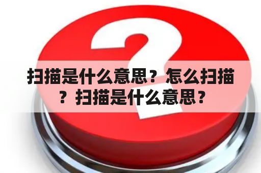 扫描是什么意思？怎么扫描？扫描是什么意思？