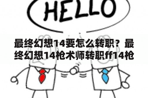 最终幻想14要怎么转职？最终幻想14枪术师转职ff14枪术师怎么转职业？