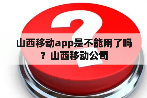 山西移动app是不能用了吗？山西移动公司