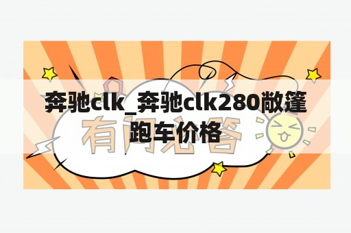 奔驰clk_奔驰clk280敞篷跑车价格