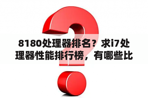 8180处理器排名？求i7处理器性能排行榜，有哪些比较推荐？