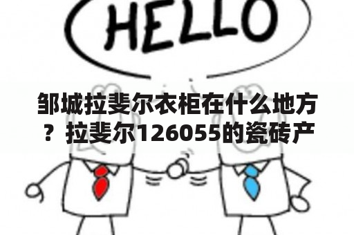 邹城拉斐尔衣柜在什么地方？拉斐尔126055的瓷砖产地是哪儿？