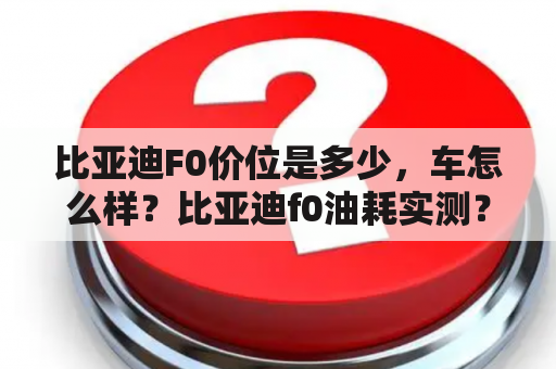 比亚迪F0价位是多少，车怎么样？比亚迪f0油耗实测？