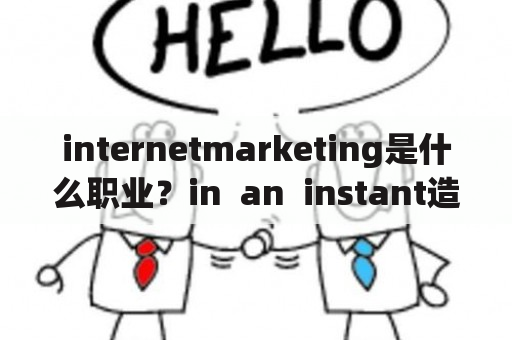 internetmarketing是什么职业？in  an  instant造句？