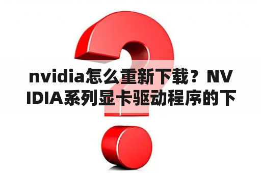 nvidia怎么重新下载？NVIDIA系列显卡驱动程序的下载、安装方法？