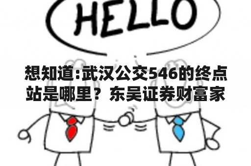 想知道:武汉公交546的终点站是哪里？东吴证券财富家园