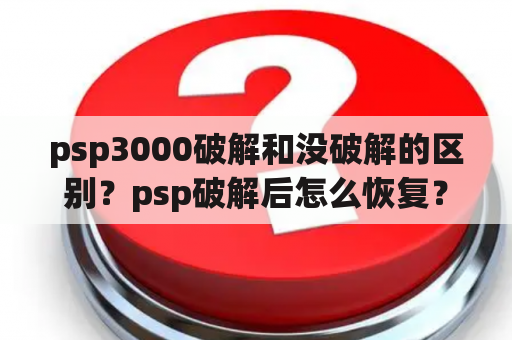 psp3000破解和没破解的区别？psp破解后怎么恢复？