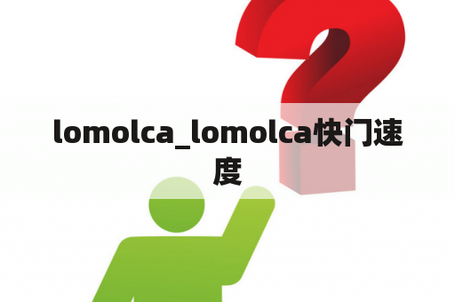 lomolca_lomolca快门速度