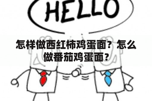 怎样做西红柿鸡蛋面？怎么做番茄鸡蛋面？