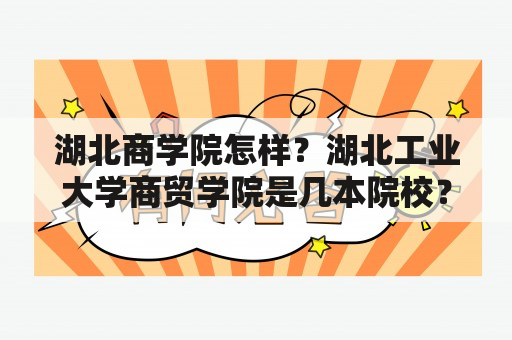 湖北商学院怎样？湖北工业大学商贸学院是几本院校？