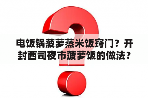 电饭锅菠萝蒸米饭窍门？开封西司夜市菠萝饭的做法？