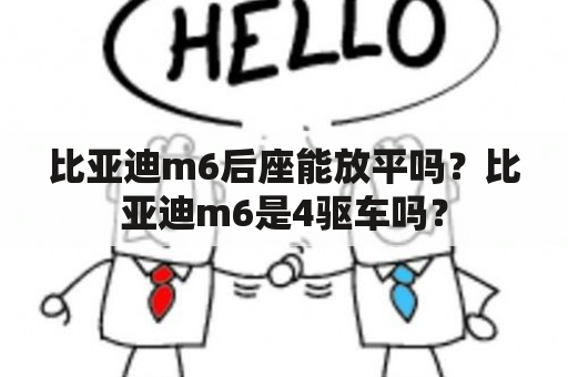 比亚迪m6后座能放平吗？比亚迪m6是4驱车吗？