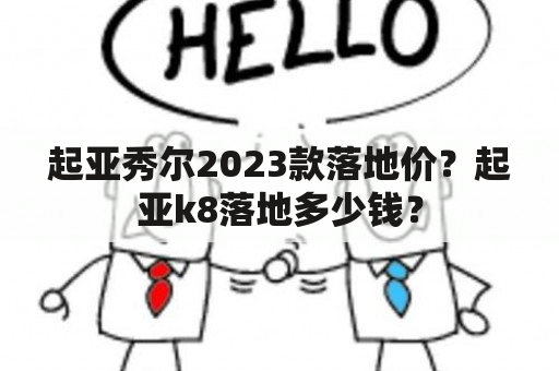 起亚秀尔2023款落地价？起亚k8落地多少钱？