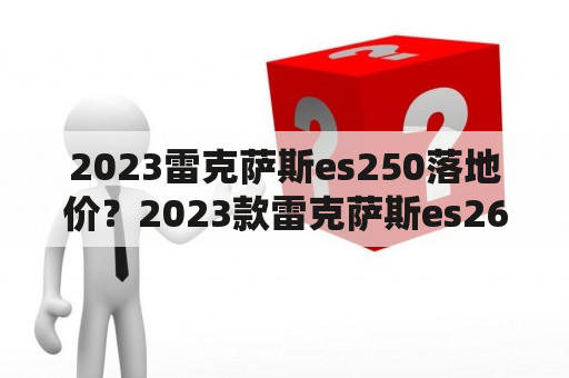 2023雷克萨斯es250落地价？2023款雷克萨斯es260落地价？