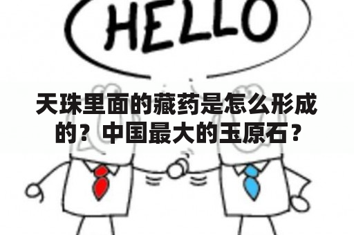 天珠里面的藏药是怎么形成的？中国最大的玉原石？