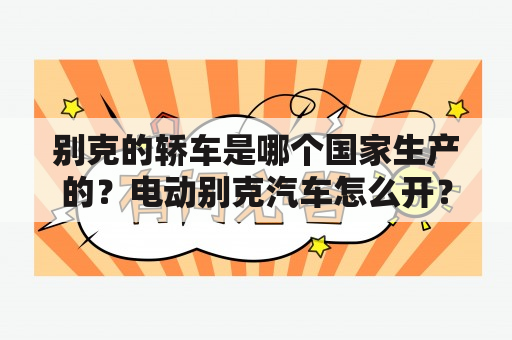 别克的轿车是哪个国家生产的？电动别克汽车怎么开？