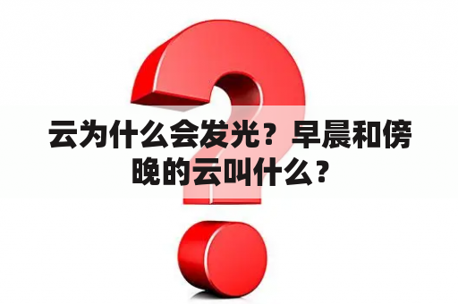 云为什么会发光？早晨和傍晚的云叫什么？