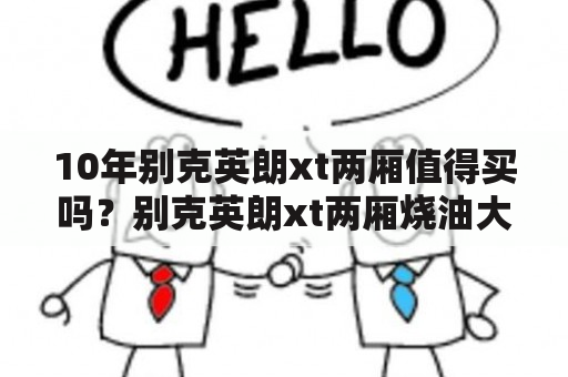 10年别克英朗xt两厢值得买吗？别克英朗xt两厢烧油大吗？