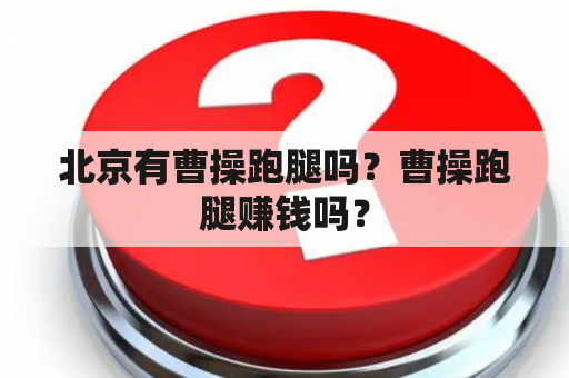 北京有曹操跑腿吗？曹操跑腿赚钱吗？