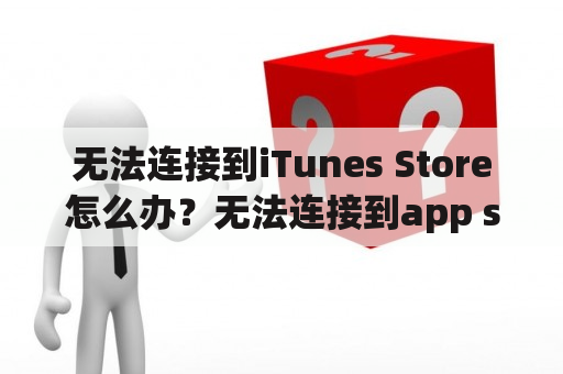 无法连接到iTunes Store怎么办？无法连接到app store怎么解决？