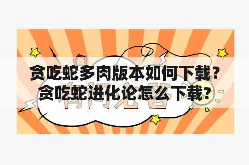 贪吃蛇多肉版本如何下载？贪吃蛇进化论怎么下载?