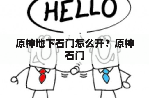 原神地下石门怎么开？原神石门