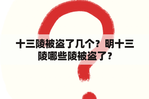 十三陵被盗了几个？明十三陵哪些陵被盗了？