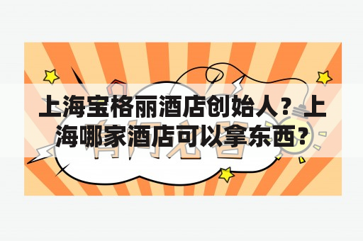 上海宝格丽酒店创始人？上海哪家酒店可以拿东西？