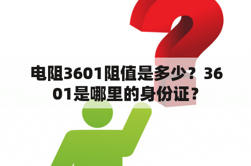 电阻3601阻值是多少？3601是哪里的身份证？