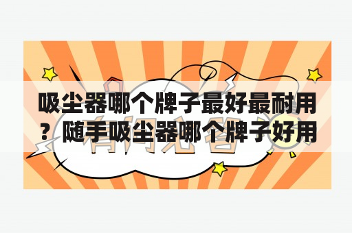 吸尘器哪个牌子最好最耐用？随手吸尘器哪个牌子好用？