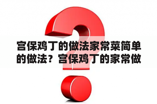 宫保鸡丁的做法家常菜简单的做法？宫保鸡丁的家常做法正宗？