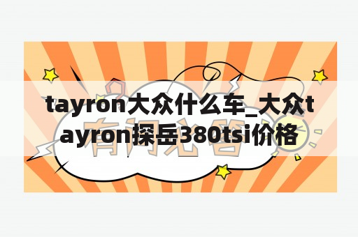 tayron大众什么车_大众tayron探岳380tsi价格