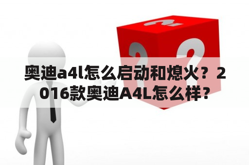 奥迪a4l怎么启动和熄火？2016款奥迪A4L怎么样？