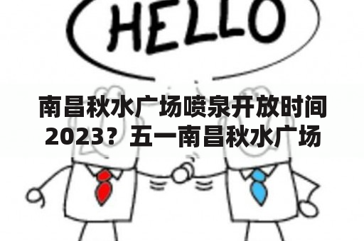 南昌秋水广场喷泉开放时间2023？五一南昌秋水广场喷泉开放时间？