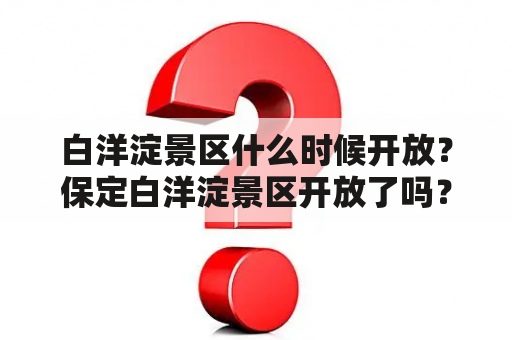 白洋淀景区什么时候开放？保定白洋淀景区开放了吗？