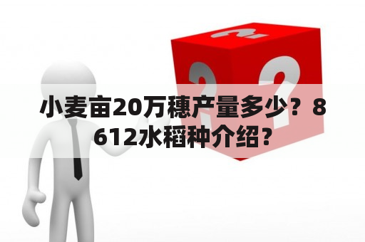 小麦亩20万穗产量多少？8612水稻种介绍？