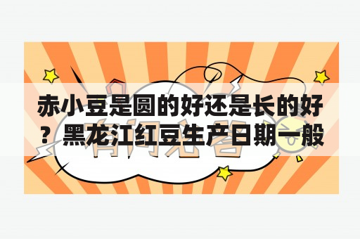 赤小豆是圆的好还是长的好？黑龙江红豆生产日期一般几月？