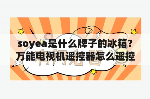 soyea是什么牌子的冰箱？万能电视机遥控器怎么遥控SOYEA电视机？