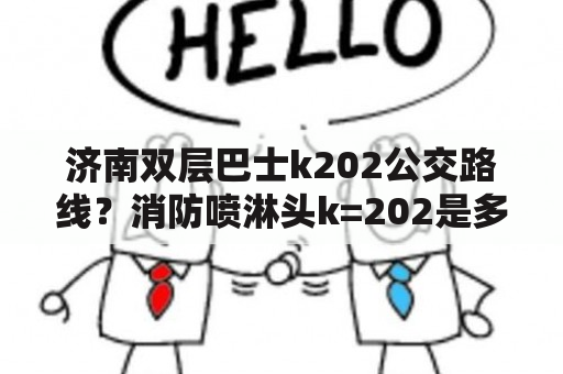 济南双层巴士k202公交路线？消防喷淋头k=202是多大口径？