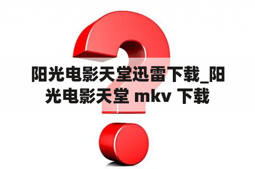 阳光电影天堂迅雷下载_阳光电影天堂 mkv 下载