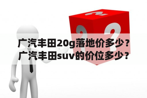 广汽丰田20g落地价多少？广汽丰田suv的价位多少？