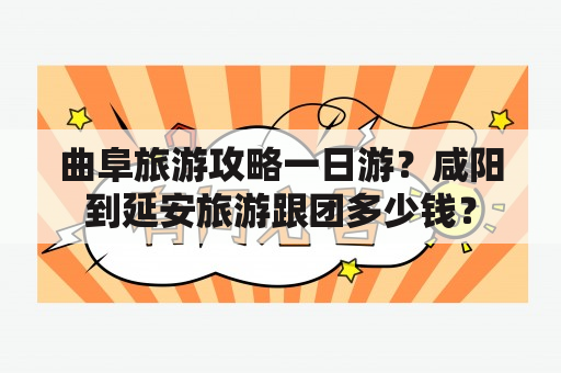 曲阜旅游攻略一日游？咸阳到延安旅游跟团多少钱？