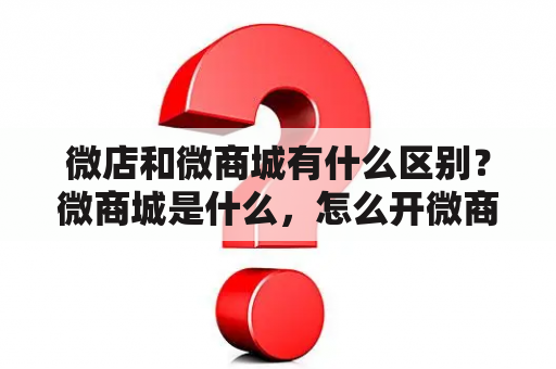 微店和微商城有什么区别？微商城是什么，怎么开微商城？