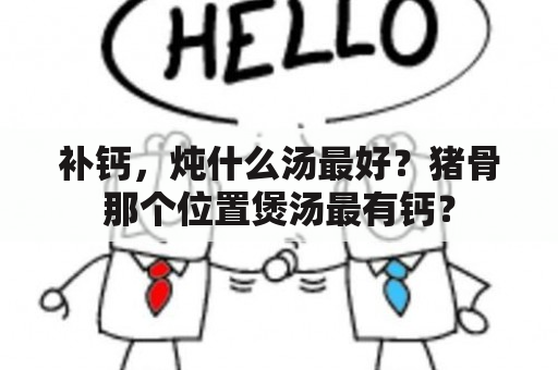 补钙，炖什么汤最好？猪骨那个位置煲汤最有钙？