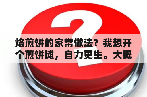 烙煎饼的家常做法？我想开个煎饼摊，自力更生。大概要花费多少?如何做？