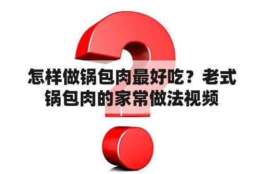 怎样做锅包肉最好吃？老式锅包肉的家常做法视频