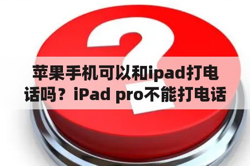 苹果手机可以和ipad打电话吗？iPad pro不能打电话吗？