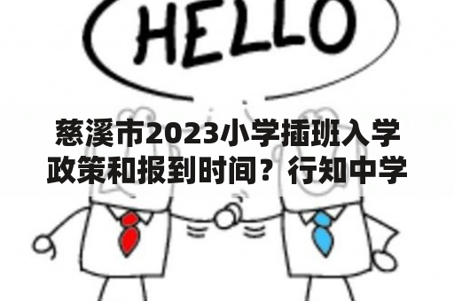 慈溪市2023小学插班入学政策和报到时间？行知中学慈溪有什么专业？