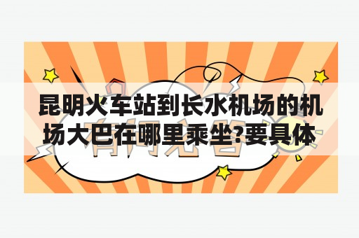 昆明火车站到长水机场的机场大巴在哪里乘坐?要具体位置，最早几点发车？昆明火车站到长水机场大巴时刻表